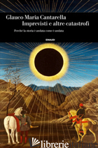 IMPREVISTI E ALTRE CATASTROFI. PERCHE' LA STORIA E' ANDATA COME E' ANDATA - CANTARELLA GLAUCO MARIA