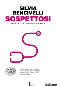 SOSPETTOSI. NOI E I NOSTRI DUBBI SULLA SCIENZA - BENCIVELLI SILVIA