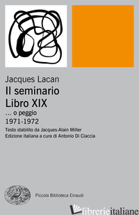 SEMINARIO. LIBRO XIX... O PEGGIO. 1971-1972 (IL) - LACAN JACQUES; DI CIACCIA A. (CUR.)