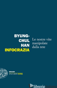 INFOCRAZIA. LE NOSTRE VITE MANIPOLATE DALLA RETE - HAN BYUNG-CHUL