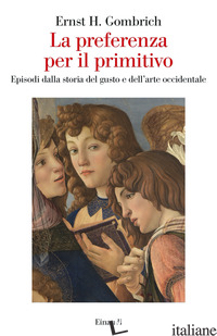 PREFERENZA PER IL PRIMITIVO. EPISODI DALLA STORIA DEL GUSTO E DELL'ARTE OCCIDENT - GOMBRICH ERNST H.; BIASIORI L. (CUR.)