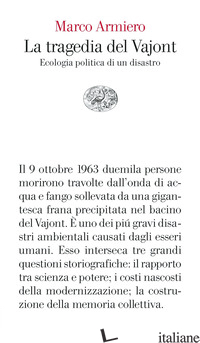 TRAGEDIA DEL VAJONT. ECOLOGIA POLITICA DI UN DISASTRO (LA) - ARMIERO MARCO