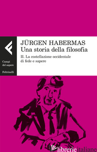 STORIA DELLA FILOSOFIA (UNA). VOL. 2: LA COSTELLAZIONE OCCIDENTALE DI FEDE E SAP - HABERMAS JURGEN; CORCHIA L. (CUR.); PRIVITERA W. (CUR.)
