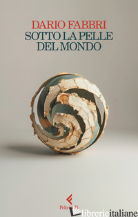 SOTTO LA PELLE DEL MONDO - FABBRI DARIO