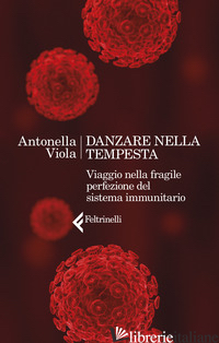 DANZARE NELLA TEMPESTA. VIAGGIO NELLA FRAGILE PERFEZIONE DEL SISTEMA IMMUNITARIO - VIOLA ANTONELLA