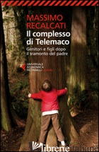 COMPLESSO DI TELEMACO. GENITORI E FIGLI DOPO IL TRAMONTO DEL PADRE (IL) - RECALCATI MASSIMO