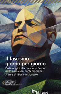 FASCISMO GIORNO PER GIORNO. DALLE ORIGINI ALLA MARCIA SU ROMA NELLE PAROLE DEI S - SCIROCCO G. (CUR.)