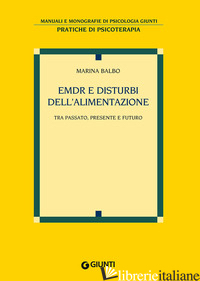 EMDR E DISTURBI DELL'ALIMENTAZIONE. TRA PASSATO, PRESENTE E FUTURO - BALBO MARINA
