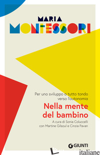 NELLA MENTE DEL BAMBINO. PER UNO SVILUPPO A TUTTO TONDO VERSO L'AUTONOMIA - MONTESSORI MARIA; COLUCCELLI S. (CUR.); GILSOUL M. (CUR.); PAVAN C. (CUR.)