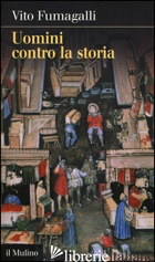 UOMINI CONTRO LA STORIA - FUMAGALLI VITO