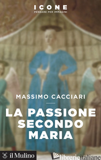 PASSIONE SECONDO MARIA (LA) - CACCIARI MASSIMO