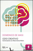 OZIO CREATIVO. CONVERSAZIONE CON MARIA SERENA PALIERI - DE MASI DOMENICO; PALIERI MARIA SERENA