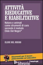 ATTIVITA' RIEDUCATIVE E RIABILITATIVE. NATURA E ANIMALI COME STRUMENTI DI CURA S - DEL NEGRO ELIDE