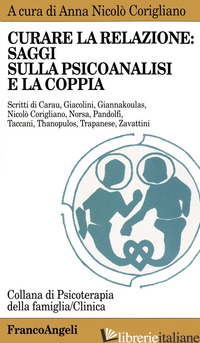 CURARE LA RELAZIONE: SAGGI SULLA PSICOANALISI E LA COPPIA - NICOLO' CORIGLIANO A. (CUR.)