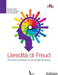 EREDITA' DI FREUD. PERCORSI DI SVILUPPO IN PSICOLOGIA DINAMICA (L') - OASI OSMANO; CAVAGNA DAVIDE; PAOLICELLI SILVIA