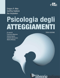 PSICOLOGIA DEGLI ATTEGGIAMENTI - MAIO GREGORY R.; HADDOCK GEOFFREY; VERPLANKEN BAS; ALPARONE F. (CUR.); AQUINO A.