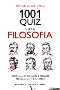 1001 QUIZ SULLA FILOSOFIA. CENTINAIA DI DOMANDE E RISPOSTE PER GLI AMANTI DEL SA - PASTORELLI FRANCESCO