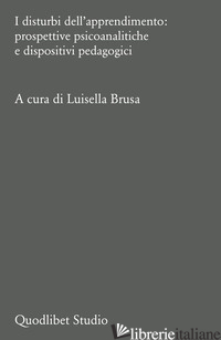 DISTURBI DELL'APPRENDIMENTO: PROSPETTIVE PSICOANALITICHE E DISPOSITIVI PEDAGOGIC - BRUSA L. (CUR.)