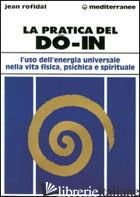 PRATICA DEL DO IN. L'USO DELL'ENERGIA UNIVERSALE NELLA VITA FISICA, PSICHICA E S - ROFIDAL JEAN