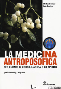MEDICINA ANTROPOSOFICA. PER CURARE IL CORPO, L'ANIMA E LO SPIRITO (LA) - EVANS MICHAEL; RODGER IAIN