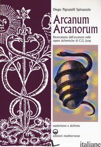 ARCANUM ARCANORUM. RICERCATEZZA DELL'«ARCANUM» NELLE OPERE ALCHEMICHE DI C.G. JU - PIGNATELLI SPINAZZOLA DIEGO