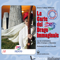 CARTE DEL DRAGO IMMAGINALE. LA VIA SCIAMANICA OLTRE IL TEMPO E L'ILLUSIONE. CON  - CALLONI WILLIAMS SELENE