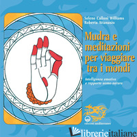 MUDRA E MEDITAZIONI PER VIAGGIARE TRA I MONDI. INTELLIGENZA EMOTIVA E RAPPORTO U - CALLONI WILLIAMS SELENE; ATTANASIO ROBERTA