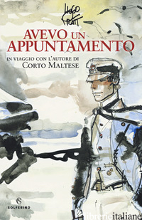 AVEVO UN APPUNTAMENTO. IN VIAGGIO CON L'AUTORE DI CORTO MALTESE. EDIZ. A COLORI - PRATT HUGO