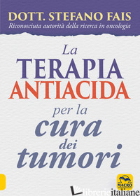 TERAPIA ANTIACIDA PER LA CURA DEI TUMORI (LA) - FAIS STEFANO