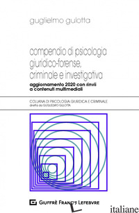 COMPENDIO DI PSICOLOGIA GIURIDICO-FORENSE, CRIMINALE E INVESTIGATIVA - GULOTTA GUGLIELMO