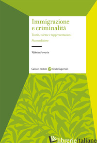 IMMIGRAZIONE E CRIMINALITA'. TEORIE, NORME E RAPPRESENTAZIONI. NUOVA EDIZ. - FERRARIS VALERIA