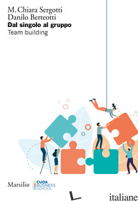 DAL SINGOLO AL GRUPPO. TEAM BUILDING - SERGOTTI M. CHIARA; BERTEOTTI DANILO
