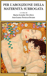 PER L'ABOLIZIONE DELLA MATERNITA' SURROGATA. EDIZ. INTEGRALE - DEVILLERS M. (CUR.); STOICEA-DERAM A. (CUR.)