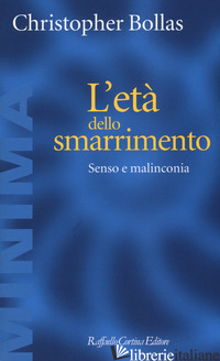 ETA' DELLO SMARRIMENTO. SENSO E MALINCONIA (L') - BOLLAS CHRISTOPHER