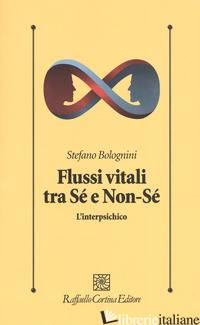 FLUSSI VITALI TRA SE' E NON-SE'. L'INTERPSICHICO - BOLOGNINI STEFANO