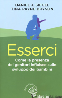 ESSERCI. COME LA PRESENZA DEI GENITORI INFLUISCE SULLO SVILUPPO DEI BAMBINI - SIEGEL DANIEL J.; PAYNE BRYSON TINA