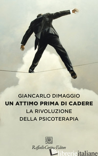 ATTIMO PRIMA DI CADERE. LA RIVOLUZIONE DELLA PSICOTERAPIA (UN) - DIMAGGIO GIANCARLO