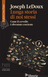 LUNGA STORIA DI NOI STESSI. COME IL CERVELLO E' DIVENTATO COSCIENTE - LEDOUX JOSEPH