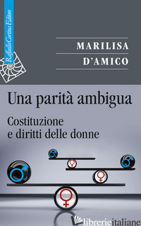 PARITA' AMBIGUA. COSTITUZIONE E DIRITTI DELLE DONNE (UNA) - D'AMICO MARILISA