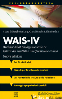 WAIS-IV. WECHSLER ADULT INTELLIGENCE-SCALE-IV: LETTURA DEI RISULTATI E INTERPRET - LANG MARGHERITA; MICHELOTTI CLARA; BARDELLI ELISA; PEZZUTI LINA