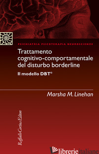 TRATTAMENTO COGNITIVO-COMPORTAMENTALE DEL DISTURBO BORDERLINE IL MODELLO DBT - LINEHAN MARSHA M.; BARONE L. (CUR.)