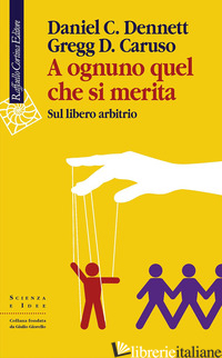 A OGNUNO QUEL CHE SI MERITA. SUL LIBERO ARBITRIO - DENNETT DANIEL C.; CARUSO GREGG D.