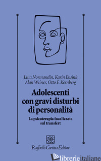 ADOLESCENTI CON GRAVI DISTURBI DI PERSONALITA'. LA PSICOTERAPIA FOCALIZZATA SUL  - NORMANDIN LINA; ENSINK KARIN; WEINER ALLAN; KERNBERG OTTO F.; PRETI E. (CUR.); S