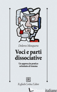 VOCI E PARTI DISSOCIATIVE. UN APPROCCIO PRATICO ORIENTATO AL TRAUMA - MOSQUERA DOLORES