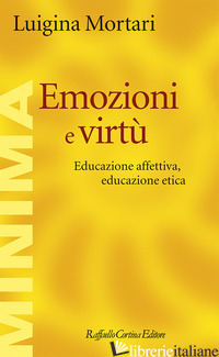 EMOZIONI E VIRTU'. EDUCAZIONE AFFETTIVA, EDUCAZIONE ETICA - MORTARI LUIGINA