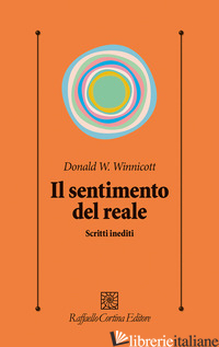 SENTIMENTO DEL REALE. SCRITTI INEDITI (IL) - WINNICOTT DONALD W.; FERRUTA A. (CUR.); BOFFITO S. (CUR.)