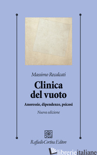 CLINICA DEL VUOTO. ANORESSIE, DIPENDENZE, PSICOSI. NUOVA EDIZ. - RECALCATI MASSIMO