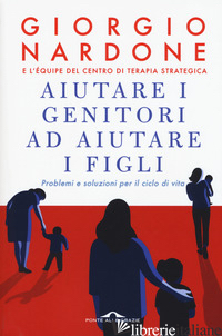 AIUTARE I GENITORI AD AIUTARE I FIGLI. PROBLEMI E SOLUZIONI PER IL CICLO DI VITA - NARDONE GIORGIO
