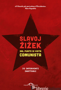 DAL PUNTO DI VISTA COMUNISTA. TRENTACINQUE INTERVENTI INATTUALI - ZIZEK SLAVOJ