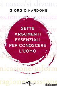SETTE ARGOMENTI ESSENZIALI PER CONOSCERE L'UOMO - NARDONE GIORGIO